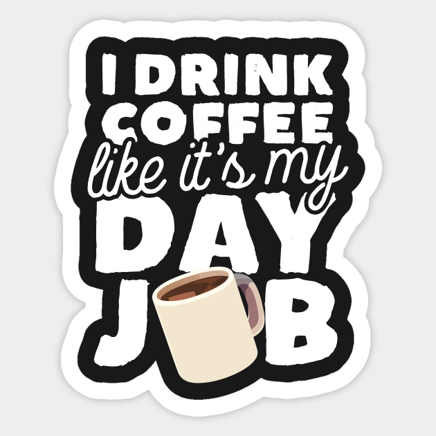 I Drink Coffee Like It's My Day Job Sticker by thingsandthings